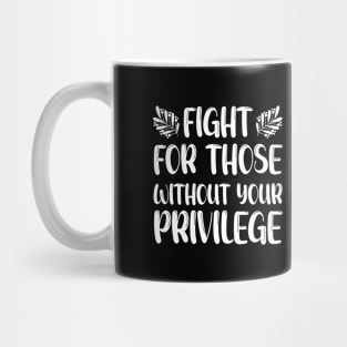 Fight For Those Without Your Privilege, Fight For Womens Rights Mug